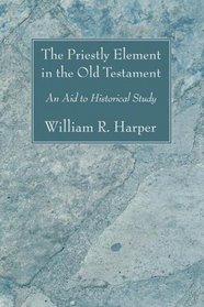 The Priestly Element in the Old Testament: An Aid to Historical Study