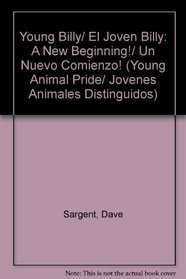 Young Billy/ El Joven Billy: A New Beginning!/ Un Nuevo Comienzo! (Young Animal Pride/ Jovenes Animales Distinguidos) (Spanish Edition)