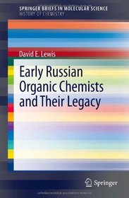 Early Russian Organic Chemists and Their Legacy (SpringerBriefs in Molecular Science / SpringerBriefs in History of Chemistry)