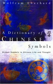 A Dictionary of Chinese Symbols: Hidden Symbols in Chinese Life and Thought