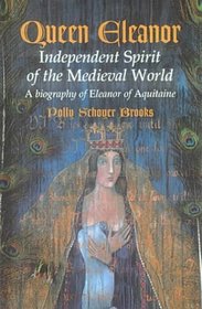 Queen Eleanor: Independent Spirit of the Medieval World : A Biography of Eleanor of Aquitaine