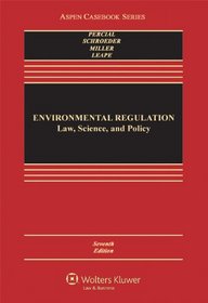 Environmental Regulation: Law, Science, and Policy, Seventh Edition