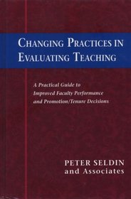 Changing Practices in Evaluating Teaching: A Practical Guide to Improved Faculty Performance and Promotion/Tenure Decisions (JB - Anker Series)