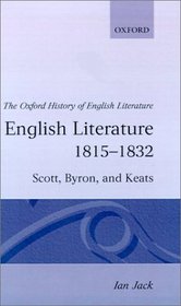 English Literature 1815-1832: Scott, Byron, and Keats (Oxford History of English Literature (New Version))