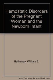 Hemostatic Disorders of the Pregnant Woman and the Newborn Infant