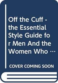 Off the Cuff - the Essential Style Guide for Men And the Women Who Love Them