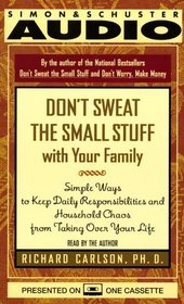 Don't Sweat the Small Stuff with Your Family : Simple Ways to Keep Daily Responsibilities and Household Chaos from Taking Over Your Life