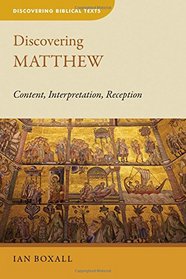 Discovering Matthew: Content, Interpretation, Reception (Discovering Biblical Texts (DBT))