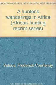 A hunter's wanderings in Africa (African hunting reprint series)
