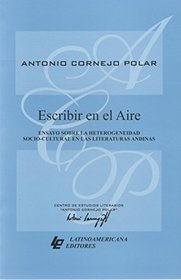 Escribir en el aire: ensayo sobre la heterogeneidad socio-cultural en las literaturas andinas (Spanish Edition)