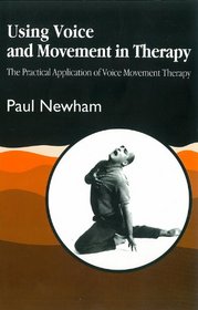 Using Voice and Movement in Therapy: The Practical Application of Voice Movement Therapy