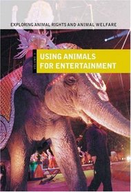 Exploring Animal Rights and Animal Welfare: Using Animals for Entertainment<br> Volume III