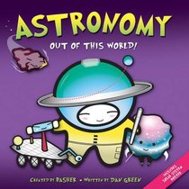 Basher: Astronomy: Out of this World!