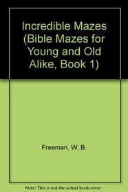Incredible Mazes (Bible Mazes for Young and Old Alike, Book 1)