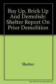 Buy Up, Brick Up and Demolish: Shelter Report on Prior Demolition