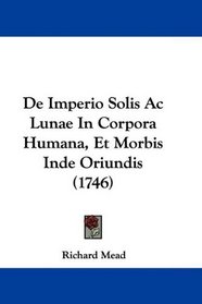 De Imperio Solis Ac Lunae In Corpora Humana, Et Morbis Inde Oriundis (1746) (Latin Edition)