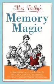 Mrs Dolby's Memory Magic: A Comprehensive Compendium of Tools, Tips & Exercises to Help You Remember Everything