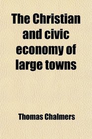 The Christian and Civic Economy of Large Towns