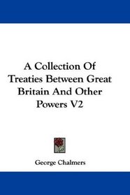A Collection Of Treaties Between Great Britain And Other Powers V2