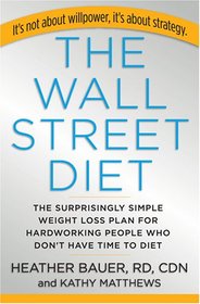 Wall Street Diet, The: The Surprisingly Simple Weight Loss Plan for Hardworking People Who Don't Have Time to Diet