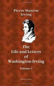 The Life and Letters of Washington Irving: By His Nephew. Volume 4
