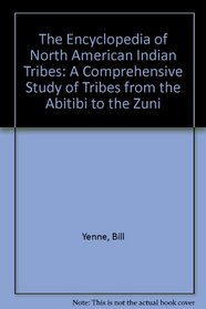 The Encyclopedia of North American Indian Tribes: A Comprehensive Study of Tribes from the Abitibi to the Zuni