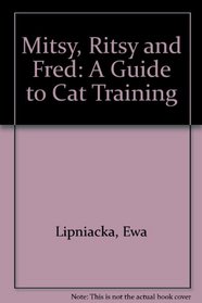 Mitsy, Ritsy and Fred: A Guide to Cat Training