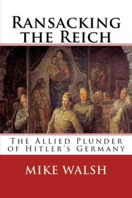 Ransacking the Reich: The Allied Plunder of Hitler?s Germany