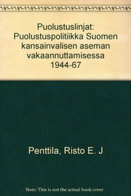 Puolustuslinjat: Puolustuspolitiikka Suomen kansainvalisen aseman vakaannuttamisessa 1944-67 (Finnish Edition)