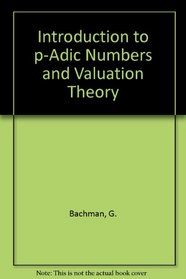 Introduction to p-Adic Numbers and Valuation Theory