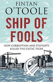 Ship of Fools: How Stupidity and Corruption Sank the Celtic Tiger