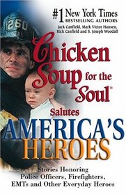 Chicken Soup for the Soul Salutes America's Heroes : Stories Honoring Police Officers, Firefighters and Other Emergency Rescue Workers (Chicken Soup for the Soul)