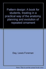 Pattern design: A book for students, treating in a practical way of the anatomy, planning and evolution of repeated ornament