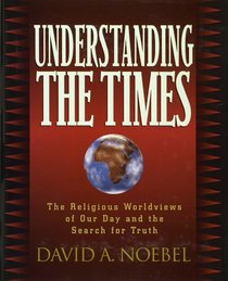 Understanding the Times: The Religious Worldviews of Our Day and the Search for Truth