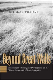 Beyond Great Walls: Environment, Identity, and Development on the Chinese Grasslands of Inner Mongolia