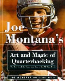 Joe Montana's Art and Magic of Quarterbacking : The Secrets of the Game from One of the All-Time Best