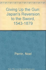 Giving up the gun: Japan's reversion to the sword, 1543-1879