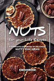 NUTS for your Life Recipes: A Complete Cookbook of Delicious, Nutty Dish Ideas!