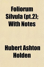Foliorum Silvula (pt.2); With Notes
