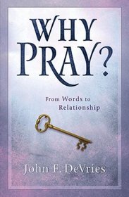 Why Pray?: 40 Days - From Words to Relationship