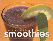 Juicing & Smoothies. A Fun and Fruity Guide to the Ultimate in Liquid Refreshment.