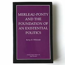 Merleau-Ponty and the Foundation of an Existential Politics (Studies in Moral, Political, and Legal Philosophy)