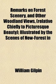 Remarks on Forest Scenery, and Other Woodland Views, (relative Chiefly to Picturesque Beauty); Illustrated by the Scenes of New-Forest in
