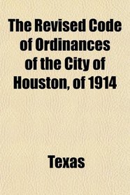 The Revised Code of Ordinances of the City of Houston, of 1914