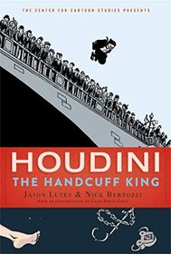 Houdini: The Handcuff King (The Center for Cartoon Studies Presents)