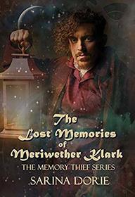 The Lost Memories of Meriwether Klark: A Steampunk Novel (The Memory Thief Series) (Volume 4)