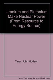 Uranium and Plutonium Make Nuclear Power (From Resource to Energy Source)