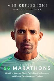 26 Marathons: What I've Learned About Faith, Identity, Running, and Life From Each Marathon I've Run