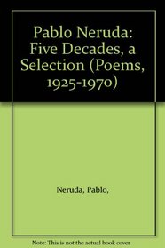 Pablo Neruda: Five Decades, a Selection (Poems, 1925-1970)