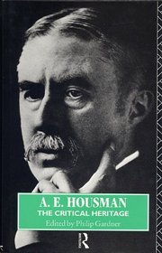 A. E. Housman: The Critical Heritage (Critical Heritage Series)